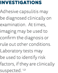 Investigations Adhesive capsulitis may be diagnosed clinically on examination  At times, imaging may be used to confi   