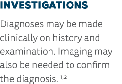 Investigations Diagnoses may be made clinically on history and examination  Imaging may also be needed to confirm the   