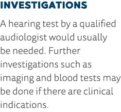 Investigations A hearing test by a qualified audiologist would usually be needed  Further investigations such as imag   