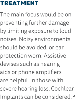 Treatment The main focus would be on preventing further damage by limiting exposure to loud noises  Noisy environment   