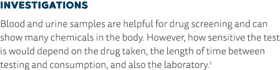 Investigations Blood and urine samples are helpful for drug screening and can show many chemicals in the body  Howeve   